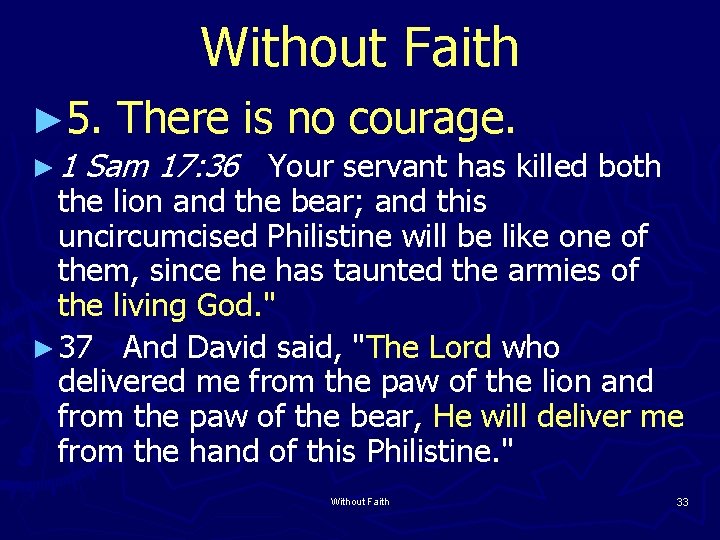 Without Faith ► 5. ► 1 There is no courage. Sam 17: 36 Your