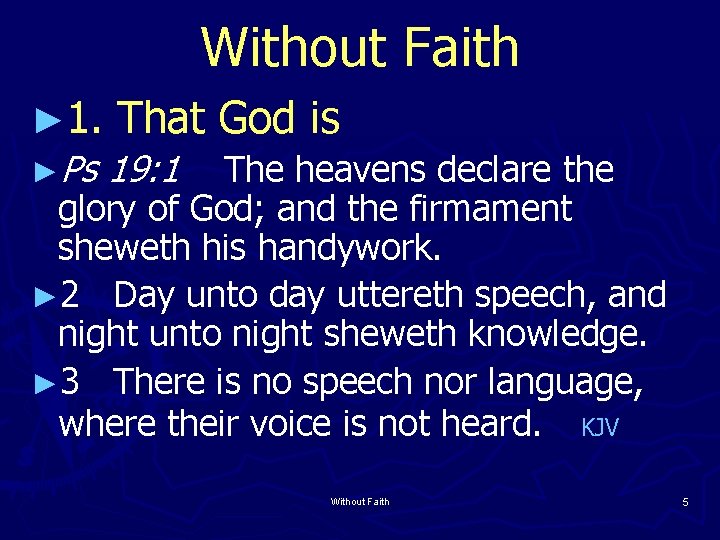 Without Faith ► 1. ►Ps That God is 19: 1 The heavens declare the