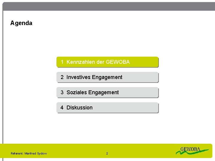 Agenda 1 Kennzahlen der GEWOBA 2 Investives Engagement 3 Soziales Engagement 4 Diskussion Referent: