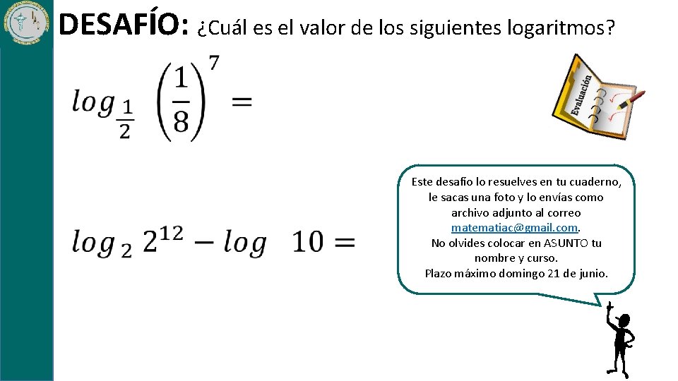 DESAFÍO: ¿Cuál es el valor de los siguientes logaritmos? Este desafío lo resuelves en