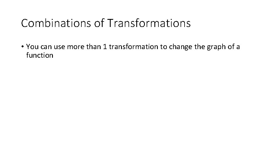 Combinations of Transformations • You can use more than 1 transformation to change the Combinations of Transformations • You can use more than 1 transformation to change the