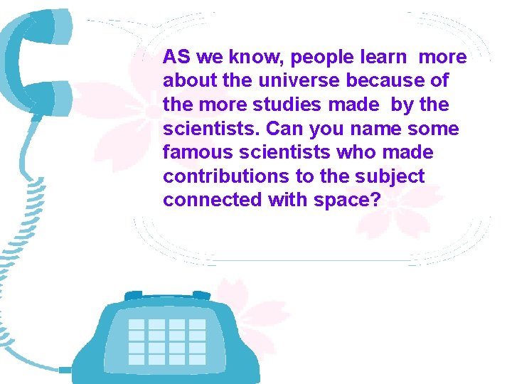 AS we know, people learn more about the universe because of the more studies