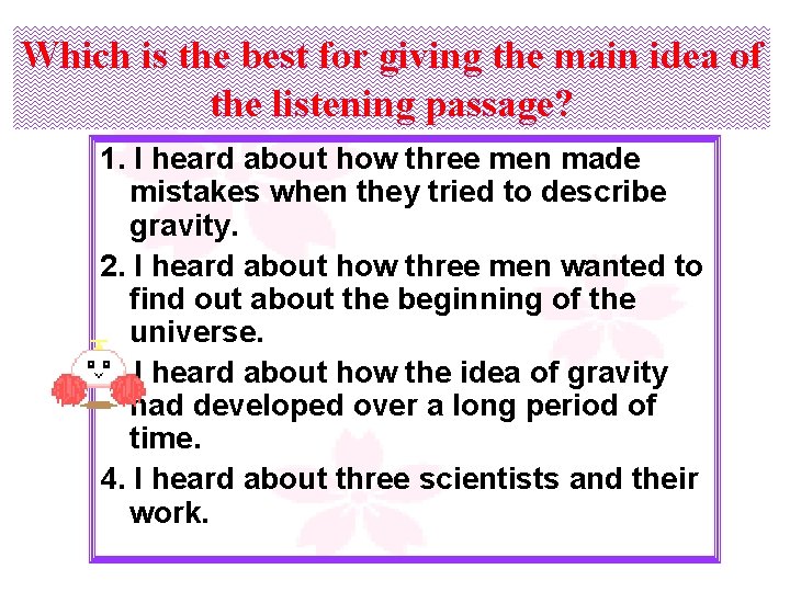 Which is the best for giving the main idea of the listening passage? 1.