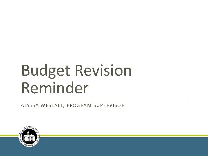 Budget Revision Reminder ALYSSA WESTALL, PROGRAM SUPERVISOR 