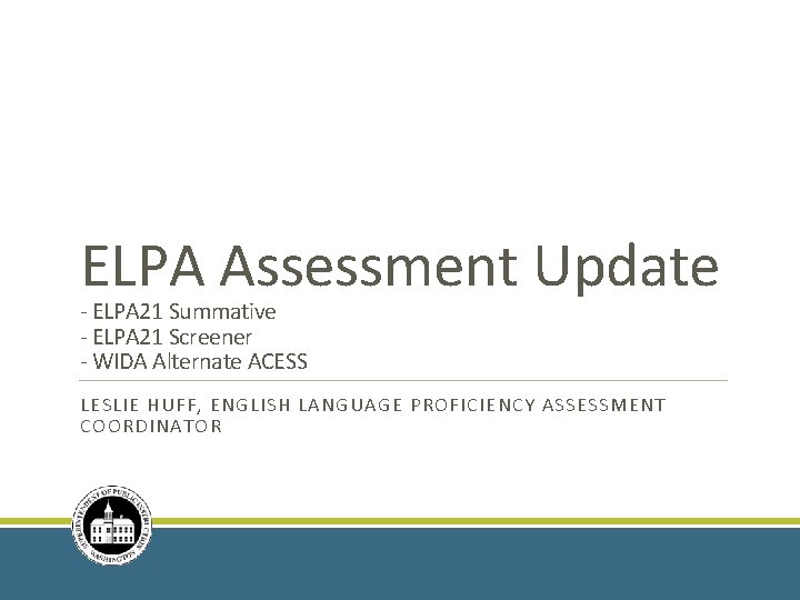 ELPA Assessment Update - ELPA 21 Summative - ELPA 21 Screener - WIDA Alternate