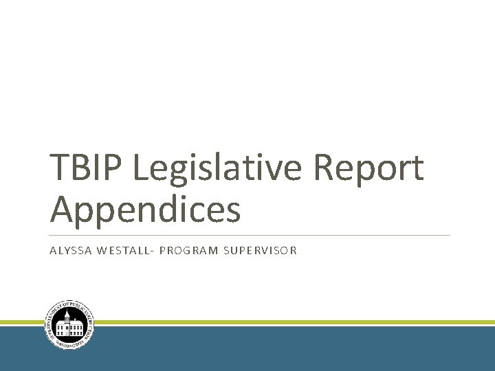 TBIP Legislative Report Appendices ALYSSA WESTALL- PROGRAM SUPERVISOR 