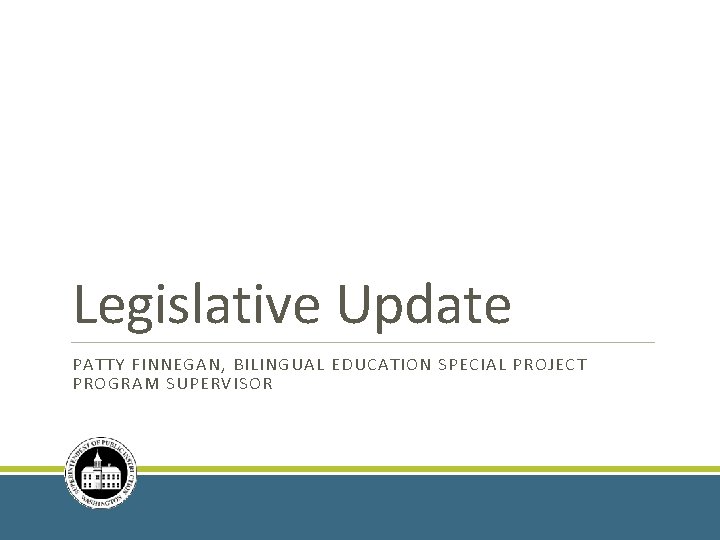 Legislative Update PATTY FINNEGAN, BILINGUAL EDUCATION SPECIAL PROJECT PROGRAM SUPERVISOR 