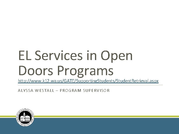 EL Services in Open Doors Programs http: //www. k 12. wa. us/GATE/Supporting. Students/Student. Retrieval.