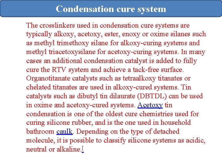 Condensation cure system The crosslinkers used in condensation cure systems are typically alkoxy, acetoxy,