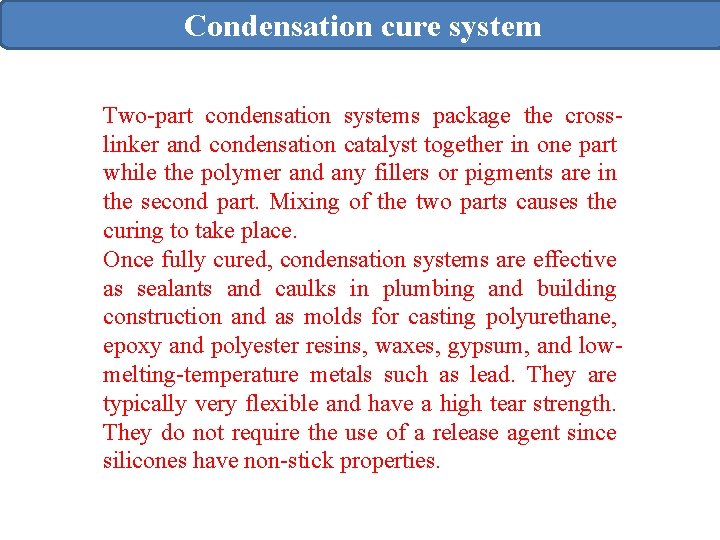Condensation cure system Two-part condensation systems package the crosslinker and condensation catalyst together in