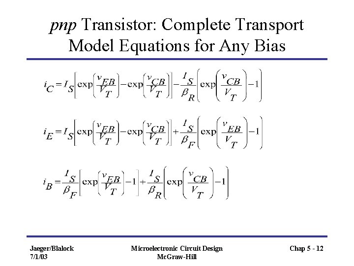 pnp Transistor: Complete Transport Model Equations for Any Bias Jaeger/Blalock 7/1/03 Microelectronic Circuit Design pnp Transistor: Complete Transport Model Equations for Any Bias Jaeger/Blalock 7/1/03 Microelectronic Circuit Design
