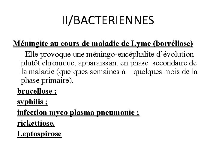 II/BACTERIENNES Méningite au cours de maladie de Lyme (borréliose) Elle provoque une méningo-encéphalite d’évolution