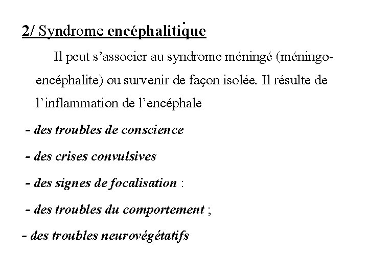 . 2/ Syndrome encéphalitique Il peut s’associer au syndrome méningé (méningoencéphalite) ou survenir de