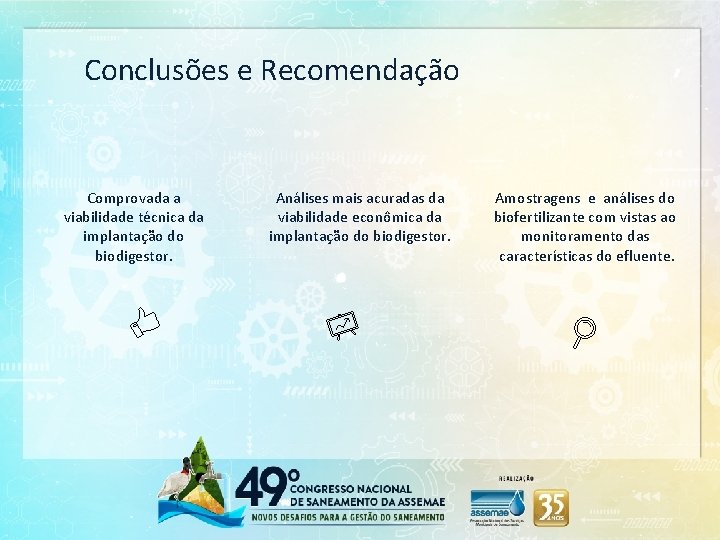 Conclusões e Recomendação Comprovada a viabilidade técnica da implantação do biodigestor. Análises mais acuradas