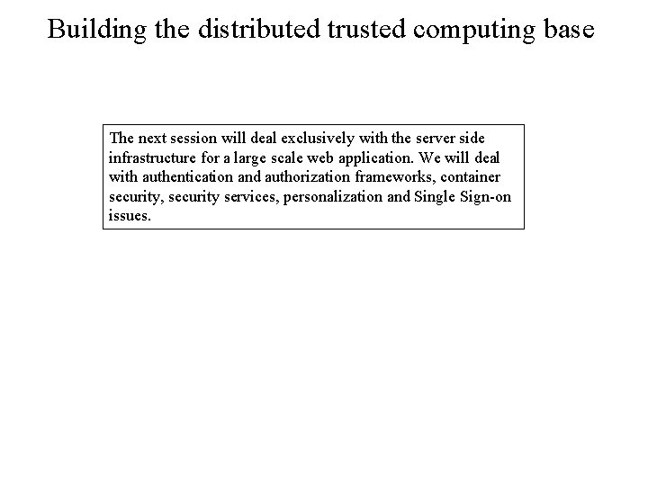 Building the distributed trusted computing base The next session will deal exclusively with the