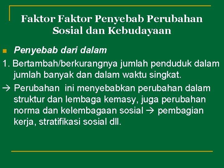 Faktor Penyebab Perubahan Sosial dan Kebudayaan Penyebab dari dalam 1. Bertambah/berkurangnya jumlah penduduk dalam