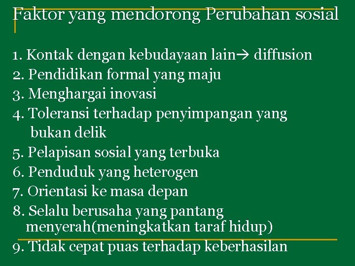 Faktor yang mendorong Perubahan sosial 1. Kontak dengan kebudayaan lain diffusion 2. Pendidikan formal