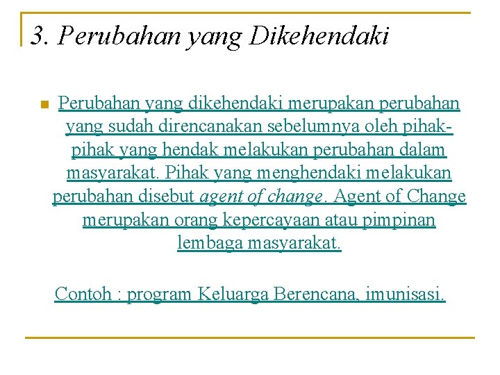 3. Perubahan yang Dikehendaki n Perubahan yang dikehendaki merupakan perubahan yang sudah direncanakan sebelumnya