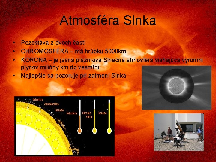 Atmosféra Slnka • Pozostáva z dvoch častí • CHROMOSFÉRA – má hrúbku 5000 km
