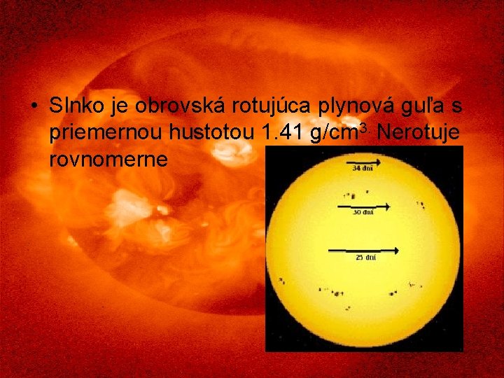  • Slnko je obrovská rotujúca plynová guľa s priemernou hustotou 1. 41 g/cm