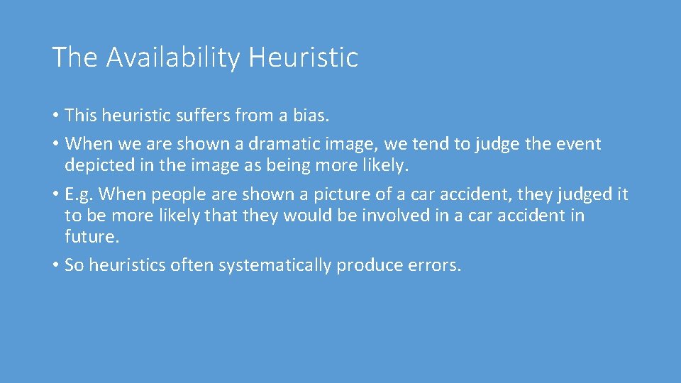 The Availability Heuristic • This heuristic suffers from a bias. • When we are