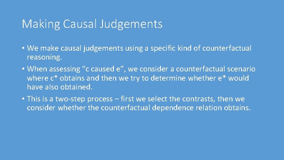 Making Causal Judgements • We make causal judgements using a specific kind of counterfactual