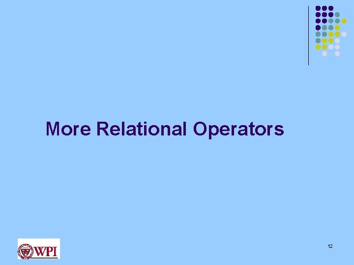 More Relational Operators 12 