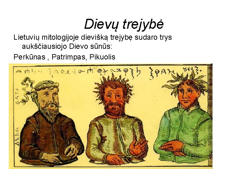 Dievų trejybė Lietuvių mitologijoje dievišką trejybę sudaro trys aukščiausiojo Dievo sūnūs: Perkūnas , Patrimpas,