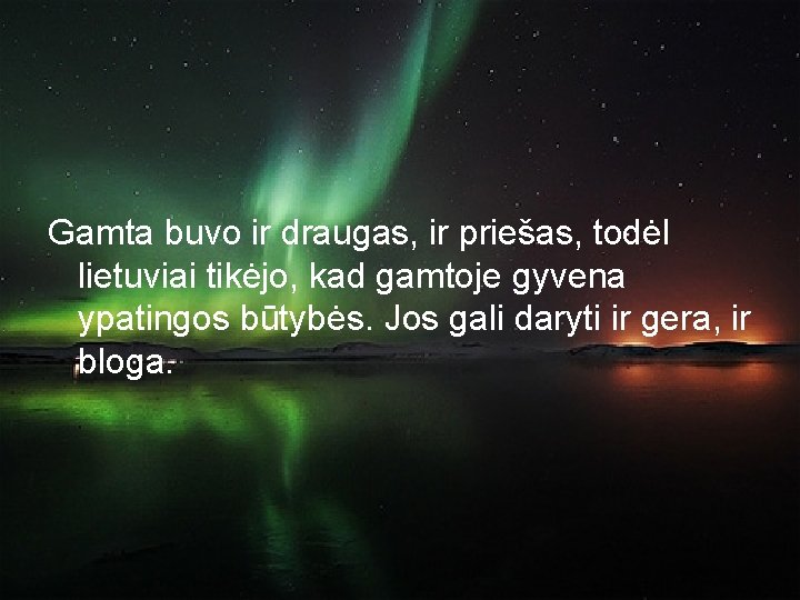 Gamta buvo ir draugas, ir priešas, todėl lietuviai tikėjo, kad gamtoje gyvena ypatingos būtybės.