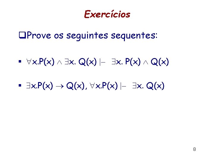 Exercícios q. Prove os seguintes sequentes: § x. P(x) x. Q(x) |– x. P(x)