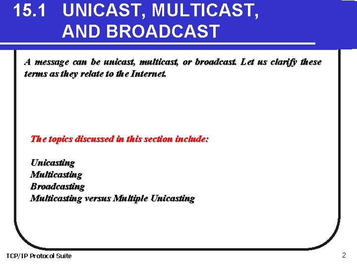 15. 1 UNICAST, MULTICAST, AND BROADCAST A message can be unicast, multicast, or broadcast.