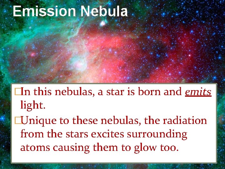 Emission Nebula �In this nebulas, a star is born and emits light. �Unique to