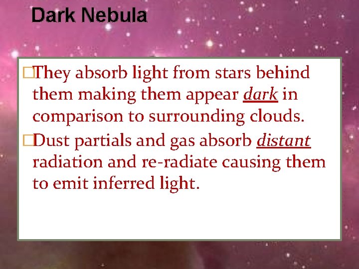 Dark Nebula �They absorb light from stars behind them making them appear dark in