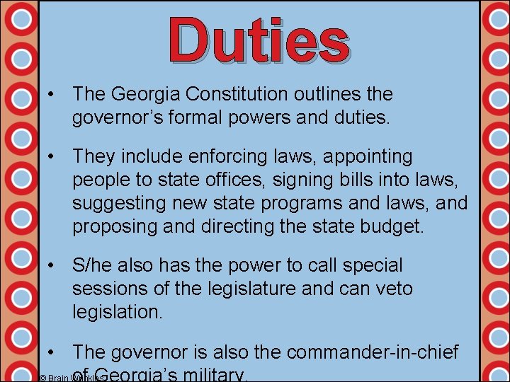Duties • The Georgia Constitution outlines the governor’s formal powers and duties. • They