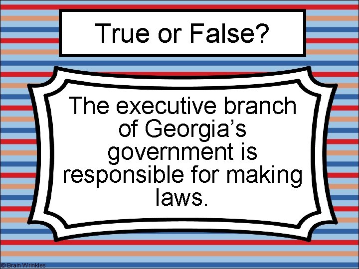 True or False? The executive branch of Georgia’s government is responsible for making laws.