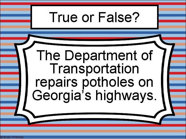 True or False? The Department of Transportation repairs potholes on Georgia’s highways. © Brain