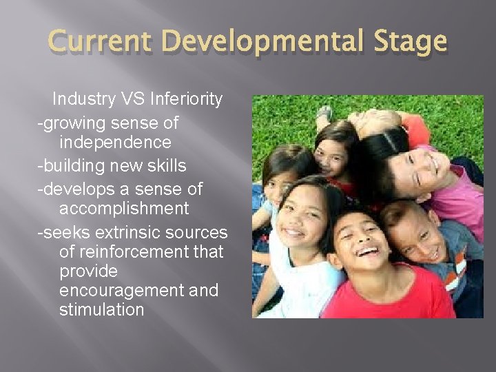 Current Developmental Stage Industry VS Inferiority -growing sense of independence -building new skills -develops
