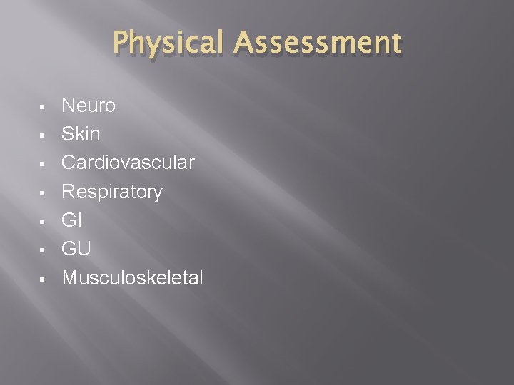 Physical Assessment § § § § Neuro Skin Cardiovascular Respiratory GI GU Musculoskeletal 