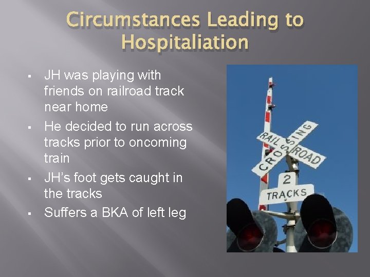Circumstances Leading to Hospitaliation § § JH was playing with friends on railroad track