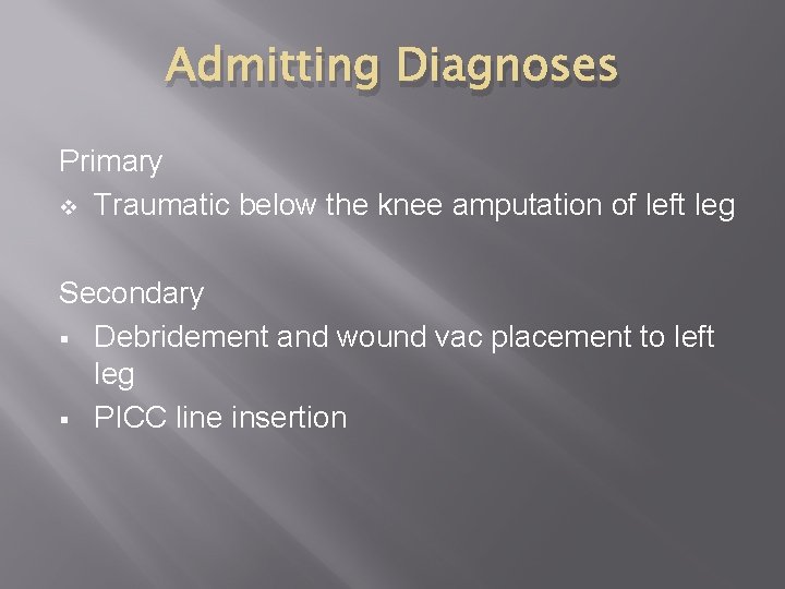 Admitting Diagnoses Primary v Traumatic below the knee amputation of left leg Secondary §