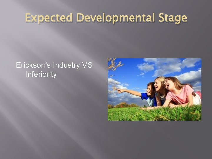 Expected Developmental Stage Erickson’s Industry VS Inferiority 
