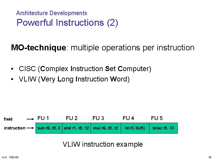 Architecture Developments Powerful Instructions (2) MO-technique: multiple operations per instruction • CISC (Complex Instruction