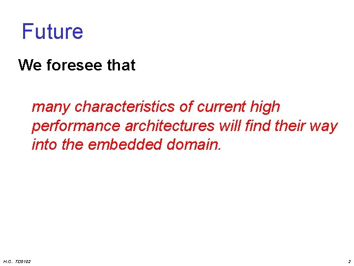 Future We foresee that many characteristics of current high performance architectures will find their