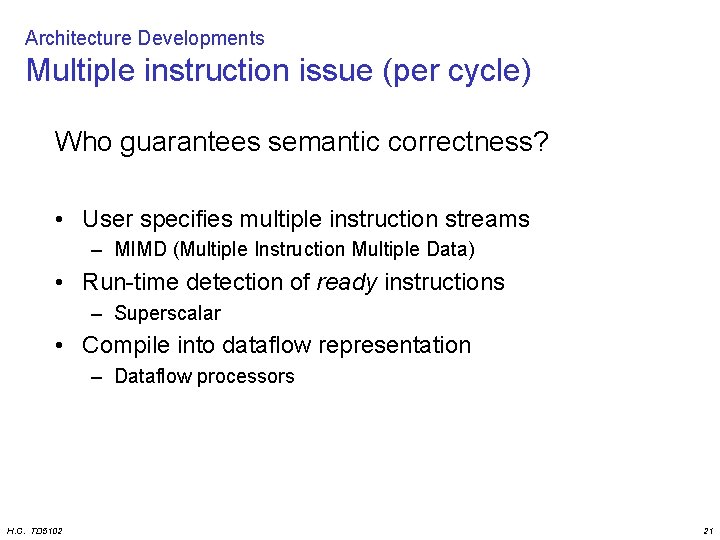 Architecture Developments Multiple instruction issue (per cycle) Who guarantees semantic correctness? • User specifies