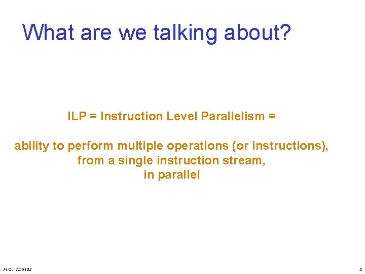 What are we talking about? ILP = Instruction Level Parallelism = ability to perform