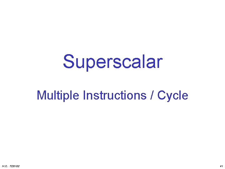 Superscalar Multiple Instructions / Cycle H. C. TD 5102 41 