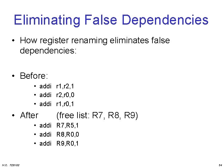 Eliminating False Dependencies • How register renaming eliminates false dependencies: • Before: • addi