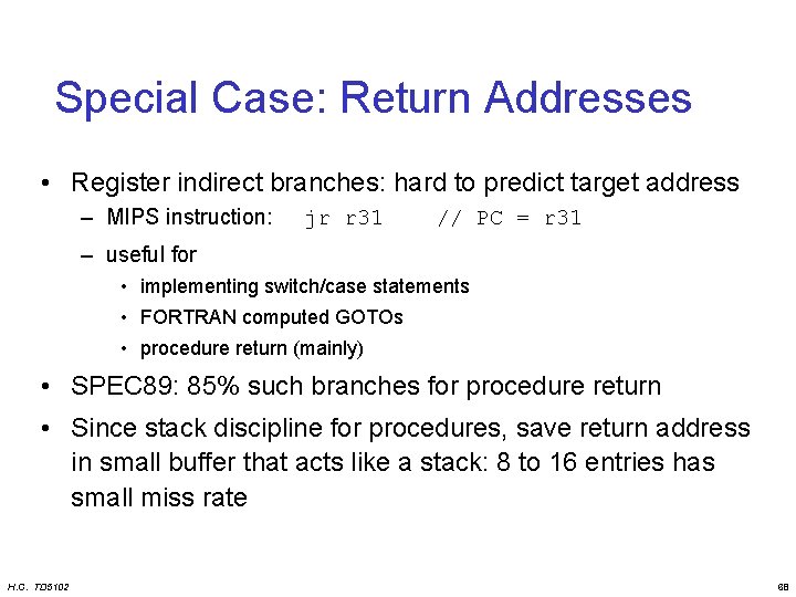 Special Case: Return Addresses • Register indirect branches: hard to predict target address –