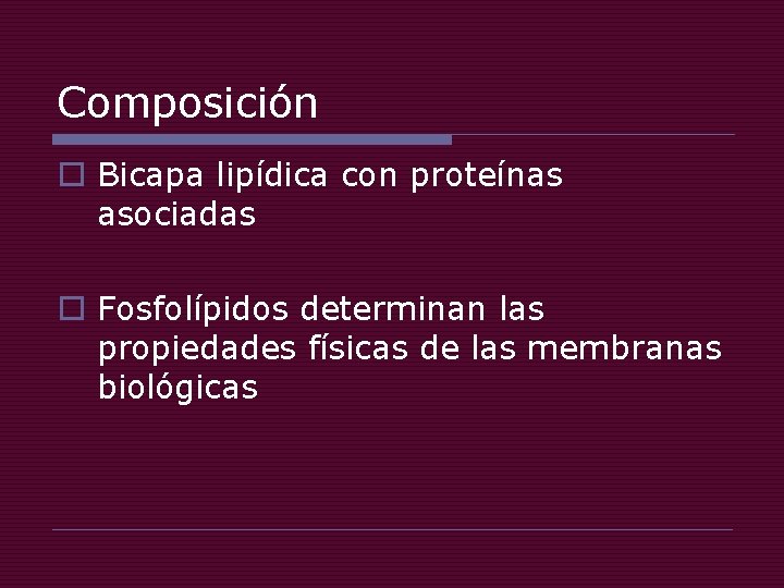 Composición o Bicapa lipídica con proteínas asociadas o Fosfolípidos determinan las propiedades físicas de