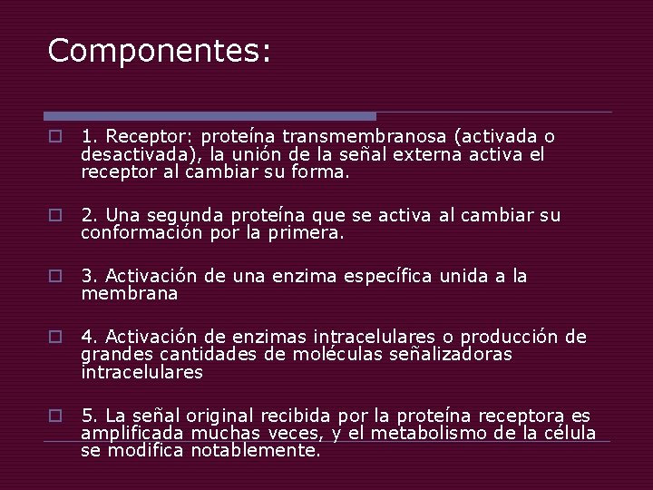 Componentes: o 1. Receptor: proteína transmembranosa (activada o desactivada), la unión de la señal